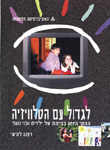 לגדול עם הטלוויזיה - המסך הקטן בחייהם של ילדים ובני נוער לגדול עם הטלוויזיה - המסך הקטן בחייהם של ילדים ובני נוער